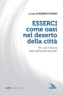 Esserci come oasi nel deserto della città. Per una rinascita della spiritualità secolare edito da Editrice Elledici