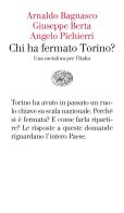 Chi ha fermato Torino? Una metafora per l'Italia di Arnaldo Bagnasco, Giuseppe Berta, Angelo Pichierri edito da Einaudi