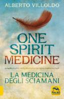 One spirit medicine. La medicina degli sciamani di Alberto Villoldo edito da Macro Edizioni