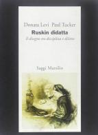 Ruskin didatta. Il disegno tra disciplina e diletto di Donata Levi, Paul Tucker edito da Marsilio