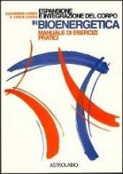 Espansione e integrazione del corpo in bioenergetica. Manuale di esercizi pratici di Alexander Lowen, Leslie Lowen edito da Astrolabio Ubaldini