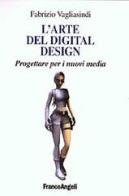 L' arte del digital design. Progettare per i nuovi media di Fabrizio Vagliasindi edito da Franco Angeli