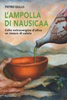L' ampolla di Nausicaa. L'olio extravergine d'oliva un tesoro di salute di Pietro Gullo edito da Rubbettino