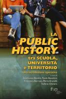 La public history tra scuola, università e territorio. Una introduzione operativa edito da Firenze University Press