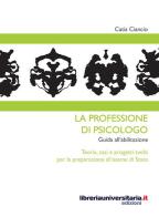 La professione di psicologo. Guida all'abilitazione di Catia Ciancio edito da libreriauniversitaria.it