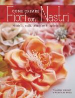 Come creare fiori con i nastri di Timothy Wright, Nicholas Kniel edito da Il Castello