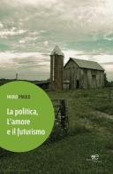 La politica, l'amore e il futurismo di Mario Priolo edito da Europa Edizioni