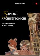 Sapienze architettoniche. Massoneria antica in terra di Siena di Vinicio Serino edito da Betti Editrice