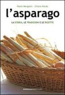 L' asparago. La storia, le tradizioni e le ricette di Paolo Morganti, Chiara Nardo edito da Morganti Editori