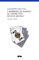 I Borboni di Napoli al cospetto di due secoli vol.3 di Giuseppe Buttà edito da Trabant