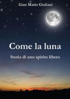 Come la luna. Storia di uno spirito libero di G. Mario Giuliani edito da Direct Publishing