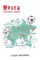 Mosca football guide. Ediz. italiana di Alberto Facchinetti, Giorgio Kudinov, Enzo Palladini edito da InContropiede