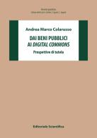 Dai beni pubblici ai digital commons. Prospettive di tutela di Andrea Marco Colarusso edito da Editoriale Scientifica