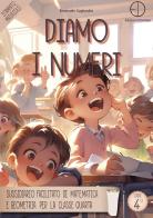 Diamo i numeri. Sussidiario facilitato di matematica e geometria per la classe quarta di Emanuele Gagliardini edito da Dorotea