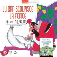 Lu Ban scolpisce la fenice. Ediz. italiana e cinese edito da Cina in Italia