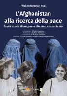 L' Afghanistan alla ricerca della pace. Breve storia di un paese che non conosciamo di Walimohammad Atai edito da Ass. Multimage