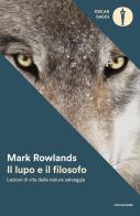 Il lupo e il filosofo. Lezioni di vita dalla natura selvaggia di Mark Rowlands edito da Mondadori