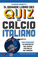 Il grande libro dei quiz sul calcio italiano. 1001 domande (e risposte) sul gioco più bello del mondo di Claudio Moretti edito da Newton Compton Editori