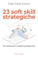 23 soft skill strategiche. Per valorizzare il capitale professionale di Gian Carlo Cocco edito da Franco Angeli