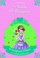 Principessa Chiara e la magia della rosa. La scuola delle principesse nella Torre d'Argento di Vivian French edito da De Agostini