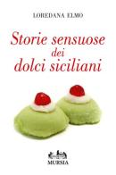 Storie sensuose dei dolci siciliani di Loredana Elmo edito da Ugo Mursia Editore