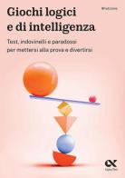 Giochi logici e di intelligenza. Test, indovinelli e paradossi per mettersi alla prova e divertirsi di Vincenzo Pavoni, Massimiliano Bianchini, Renato Sironi edito da Alpha Test