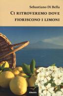 Ci ritroveremo dove fioriscono i limoni di Sebastiano Di Bella edito da Gruppo Albatros Il Filo