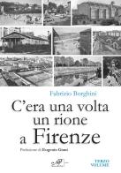 C'era una volta un rione a Firenze vol.3 di Fabrizio Borghini edito da Masso delle Fate