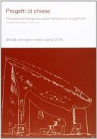 Progetti di chiese. Innovazione liturgica e sperimentazione progettuale. Atti del Convegno (marzo-aprile 2006) edito da Temi