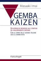 Gemba Kaizen. Un approccio operativo alle strategie del miglioramento continuo. Con le storie delle aziende italiane che ce l'hanno fatta di Masaaki Imai edito da Franco Angeli