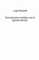 Giuti giovane prodigio con le gambe all'insù di Luigi Rossetti edito da ilmiolibro self publishing