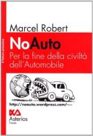 NoAuto. Per la fine della civiltà dell'automobile di Marcel Robert edito da Asterios