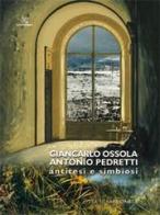 Giancarlo Ossola, Antonio Pedretti. Antitesi e simbiosi di Stefano Crespi edito da Silvia