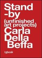 Standby (unfinished art projects). Ediz. italiana, inglese e francese di Carla Della Beffa edito da Tg Book