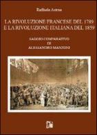 La rivoluzione francese del 1789 e la rivoluzione italiana del 1859 di Raffaele Astrua edito da Limina Mentis