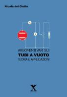 Argomenti vari sui tubi e a vuoto. Teoria e applicazioni di Nicola Del Ciotto edito da Xedizioni