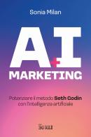 AI marketing. Potenziare il metodo Seth Godin con l'intelligenza artificiale di Sonia Milan edito da Il Sole 24 Ore