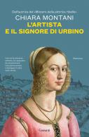 L'artista e il signore di Urbino di Chiara Montani edito da Garzanti