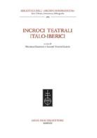 Incroci teatrali italo-iberici di Michela Graziani, Salomè Vuelta Garcìa edito da Olschki