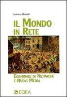 Il mondo in rete. Economia di network e nuovi media di Andreina Mandelli edito da EGEA