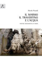 Il marmo, il travertino e l'acqua. Fontane monumentali di Roma di Nicola Picardi edito da Aracne