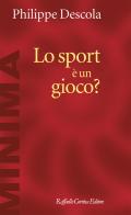 Lo sport è un gioco? di Philippe Descola edito da Raffaello Cortina Editore