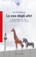 Lo zoo degli altri. Un'incredibile storia vera nella Berlino della guerra fredda di Jan Mohnhaupt edito da Bollati Boringhieri