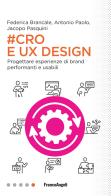 #Cro & Ux Design. Progettare esperienze di brand performanti e usabili di Jacopo Pasquini, Federica Brancale, Antonio Paolo edito da Franco Angeli