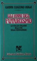 Gli anni del futurismo. La poesia italiana nell'età delle avanguardie di Gianni E. Viola edito da Studium