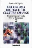 L' economia digitale e il Culture change. Come prosperare nella nuova economia di Franco D'Egidio edito da Franco Angeli
