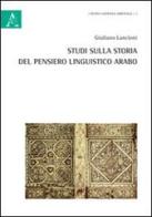 Studi sulla storia del pensiero linguistico arabo di Giuliano Lancioni edito da Aracne