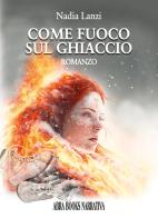 Come fuoco sul ghiaccio di Nadia Lanzi edito da Abrabooks