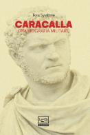 Caracalla. Una biografia militare di Ilkka Syvanne edito da LEG Edizioni