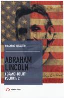 Abraham Lincoln. I grandi delitti politici vol.2 di Riccardo Rossotto edito da Mattioli 1885